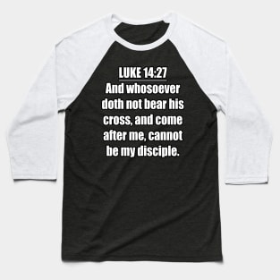 LUKE 14:27 KJV Baseball T-Shirt